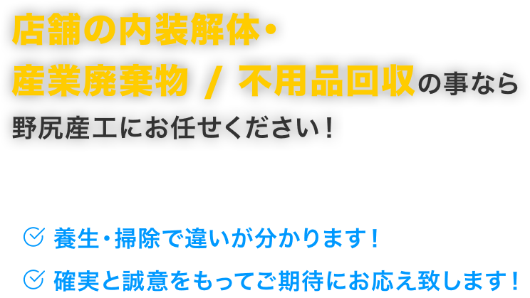 店舗の内装解体・産業廃棄物 / 不用品回収 の事なら野尻産工にお任せください！